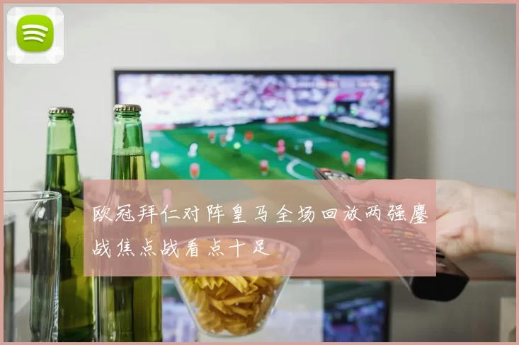 欧冠拜仁对阵皇马全场回放两强鏖战焦点战看点十足