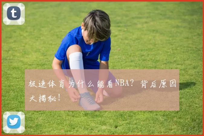 极速体育为什么能看NBA？背后原因大揭秘！
