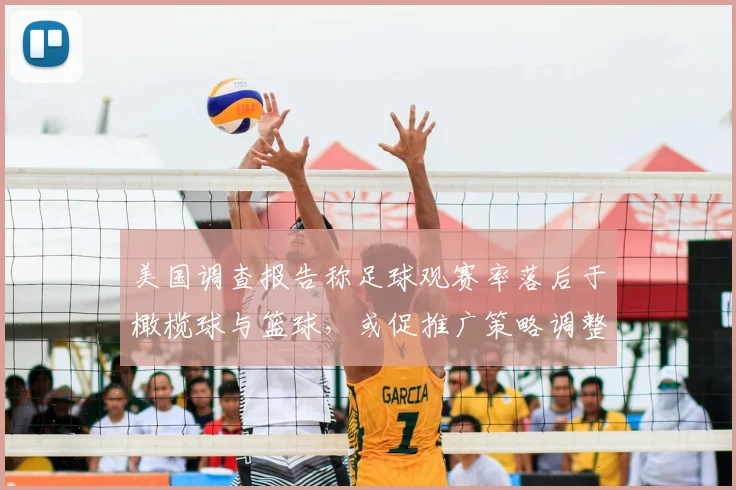 美国调查报告称足球观赛率落后于橄榄球与篮球，或促推广策略调整