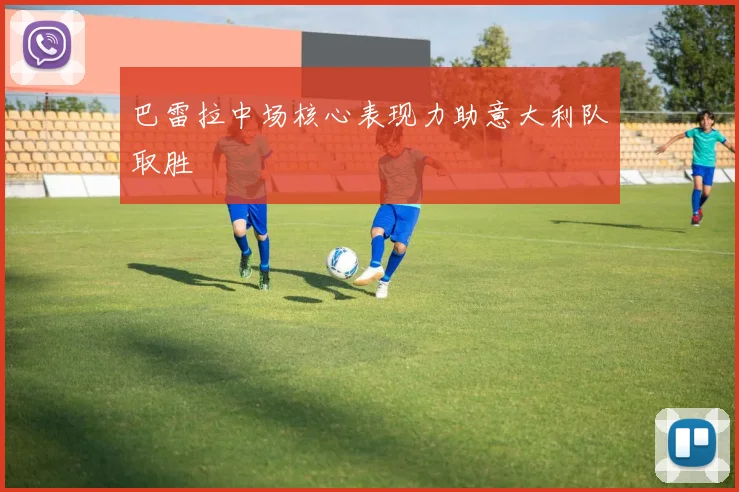 巴雷拉中场核心表现力助意大利队取胜