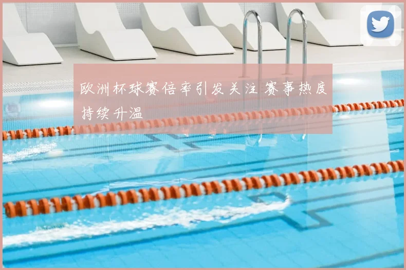 欧洲杯球赛倍率引发关注 赛事热度持续升温