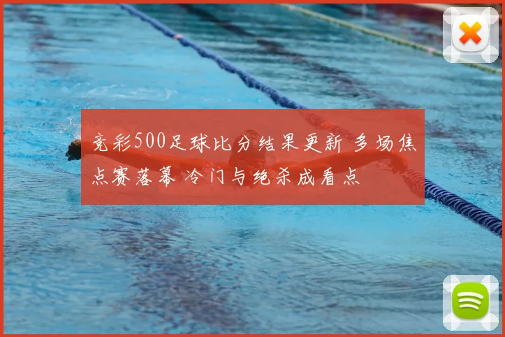 竞彩500足球比分结果更新 多场焦点赛落幕 冷门与绝杀成看点