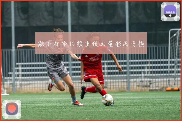 欧洲杯冷门频出致大量彩民亏损