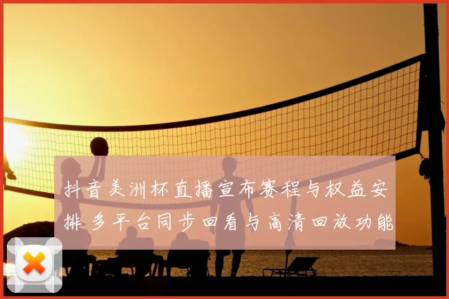 抖音美洲杯直播宣布赛程与权益安排 多平台同步回看与高清回放功能