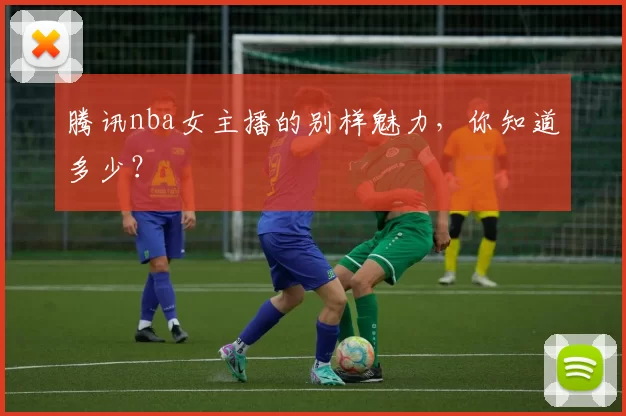 腾讯nba女主播的别样魅力，你知道多少？