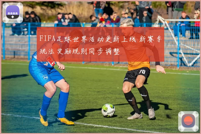 FIFA足球世界活动更新上线 新赛季玩法奖励规则同步调整