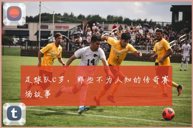 足球队c罗，那些不为人知的传奇赛场故事