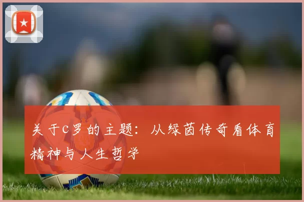 关于c罗的主题:从绿茵传奇看体育精神与人生哲学